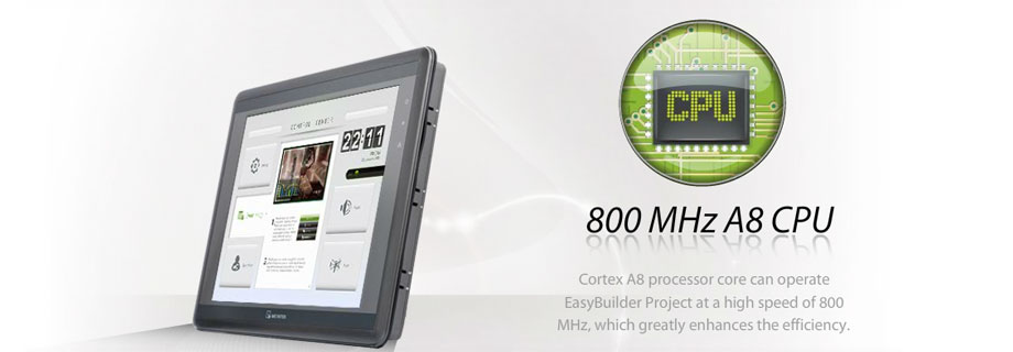 800 MHz A8 CPU - Cortex A8 processor core can operate EasyBuilder Project at a high speed of 800 MHz, which greatly enhances the efficiency.