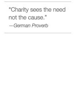Charity sees the need not the cause German Proverb